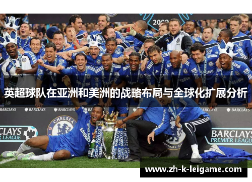 英超球队在亚洲和美洲的战略布局与全球化扩展分析