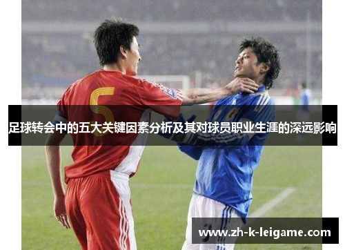 足球转会中的五大关键因素分析及其对球员职业生涯的深远影响