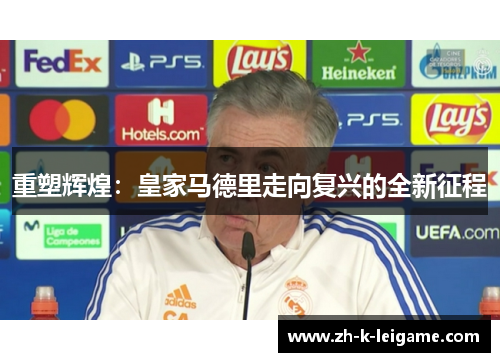 重塑辉煌：皇家马德里走向复兴的全新征程