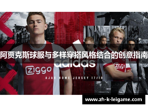 阿贾克斯球服与多样穿搭风格结合的创意指南